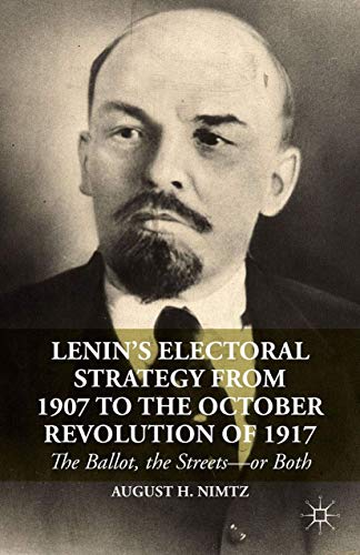 Lenin's Electoral Strategy from 1907 to the October Revolution of 1917: The Ballot, the Streets-or Both