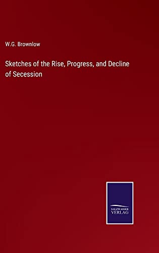 Sketches of the Rise, Progress, and Decline of Secession