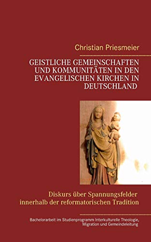 Geistliche Gemeinschaften und Kommunitäten in den evangelischen Kirchen in Deutschland: Diskurs über Spannungsfelder innerhalb der reformatorischen Tradition