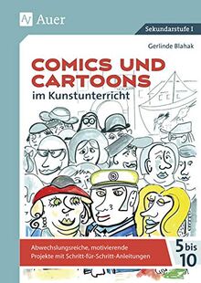 Comics und Cartoons im Kunstunterricht: Abwechslungsreiche, motivierende Projekte mit Schritt-für-Schritt-Anleitungen für die Kl. 5-10 (5. bis 10. Klasse)