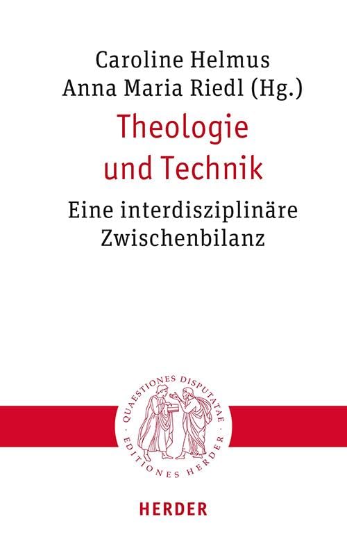 Theologie und Technik: Eine interdisziplinäre Zwischenbilanz (Quaestiones disputatae)