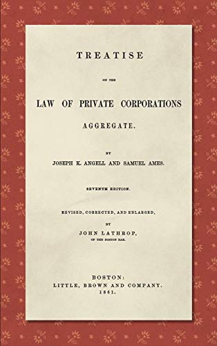 Treatise on the Law of Private Corporations Aggregate (1861): Seventh Edition. Revised, Corrected and Enlarged