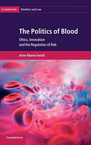 The Politics of Blood: Ethics, Innovation and the Regulation of Risk (Cambridge Bioethics and Law, Band 17)