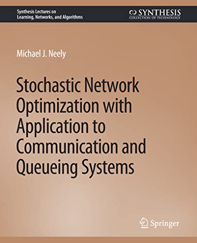 Stochastic Network Optimization with Application to Communication and Queueing Systems (Synthesis Lectures on Learning, Networks, and Algorithms)