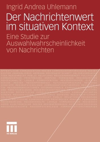 Der Nachrichtenwert im Situativen Kontext: Eine Studie zur Auswahlwahrscheinlichkeit von Nachrichten (German Edition)