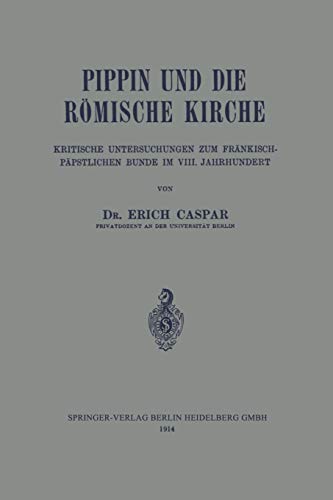 Pippin und die Römische Kirche: Kritische Untersuchungen zum Fränkisch-Päpstlichen Bunde im VIII. Jahrhundert (German Edition)