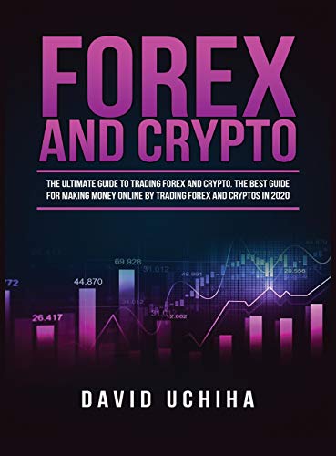 Forex and Cryptocurrency: The Ultimate Guide to Trading Forex and Cryptos. How to Make Money Online By Trading Forex and Cryptos in 2020.