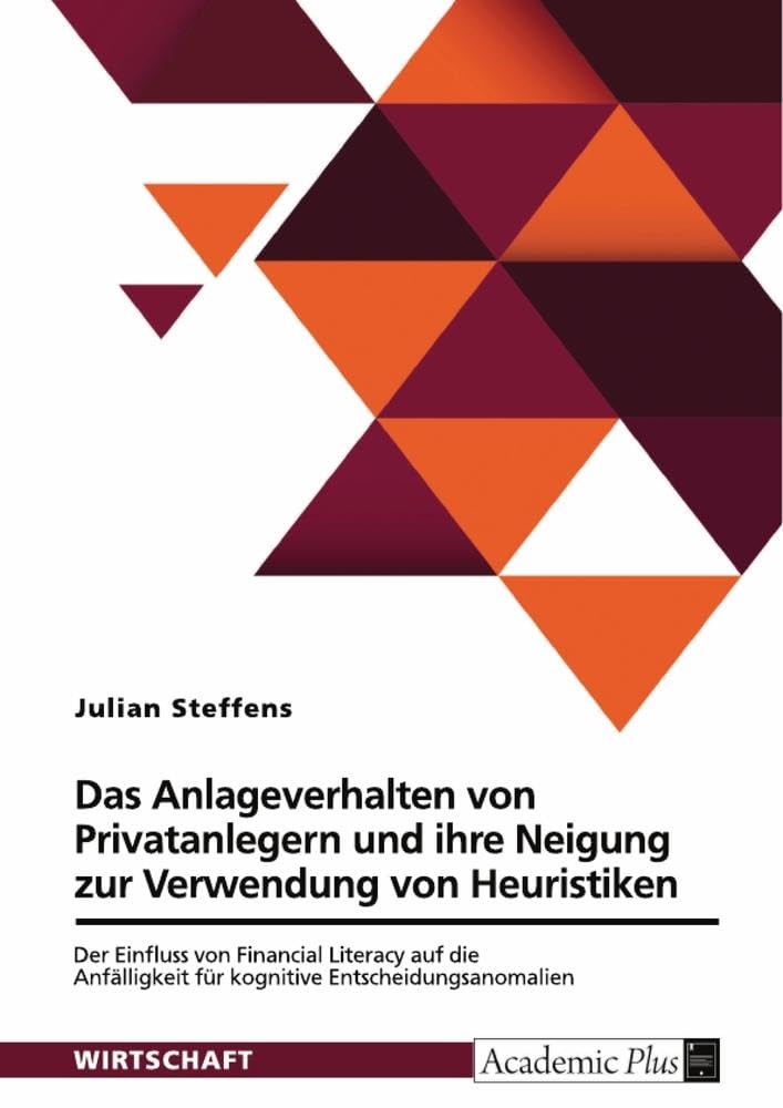 Das Anlageverhalten von Privatanlegern und ihre Neigung zur Verwendung von Heuristiken: Der Einfluss von Financial Literacy auf die Anfälligkeit für kognitive Entscheidungsanomalien