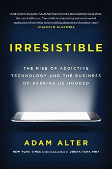 Irresistible: The Rise of Addictive Technology and the Business of Keeping Us Hooked