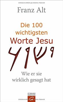 Die 100 wichtigsten Worte Jesu: Wie er sie wirklich gesagt hat