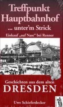 Treffpunkt Hauptbahnhof... unter'm Strick - Einkauf auf Nase" bei Renner. Geschichten aus dem alten Dresden