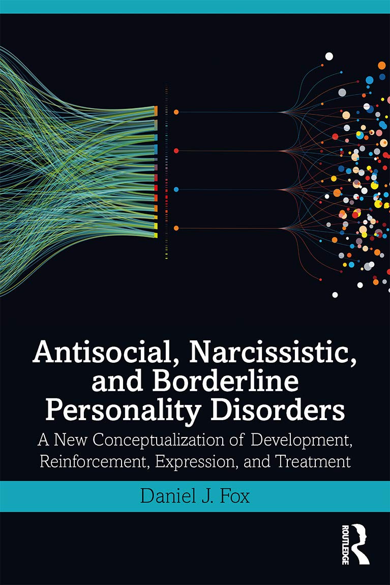 Fox, Daniel J. Antisocial, Narcissistic, And Borderline Personality Disorders, A New Conceptualization Of Development, Reinforcement, Expression, And Treatment