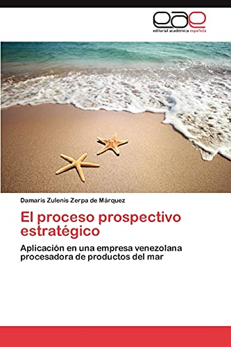 El proceso prospectivo estratégico: Aplicación en una empresa venezolana procesadora de productos del mar