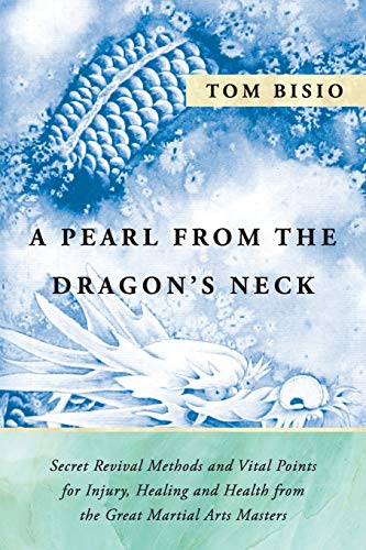 Tom Bisio A Pearl From The Dragon's Neck, Secret Revival Methods & Vital Points For Injury, Healing And Health From The Great Martial Arts Masters