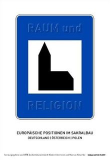 Raum und Religion: Europäische Positionen im Sakralbau. Deutschland / Österreich / Polen