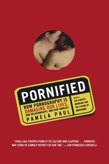 Pornified: How Pornography Is Damaging Our Lives, Our Relationships, and Our Families