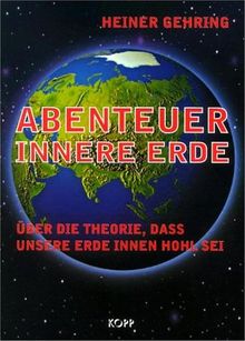 Abenteuer Innere Erde. Über die Theorie, dass unsere Erde innen hohl sei