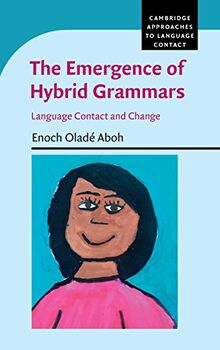 The Emergence of Hybrid Grammars: Language Contact and Change (Cambridge Approaches to Language Contact)