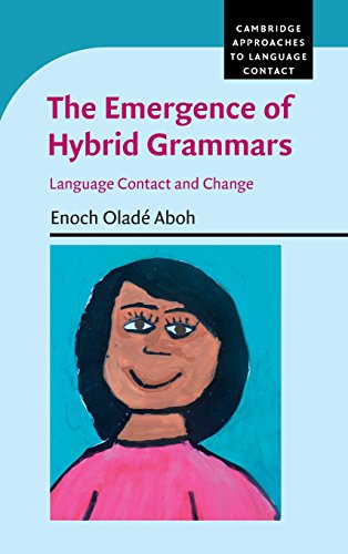 The Emergence of Hybrid Grammars: Language Contact and Change (Cambridge Approaches to Language Contact)
