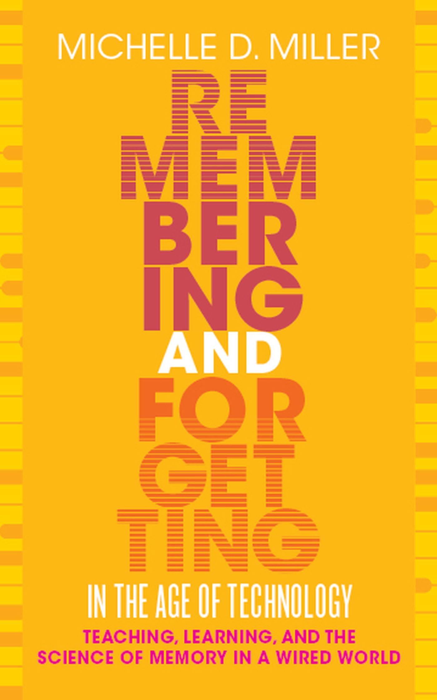 Remembering and Forgetting in the Age of Technology: Teaching, Learning, and the Science of Memory in a Wired World (Teaching and Learning in Higher Education)