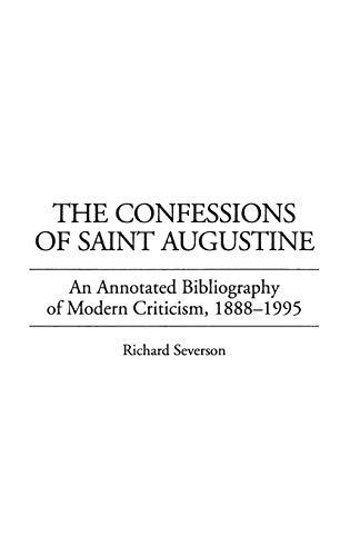 The Confessions of Saint Augustine: An Annotated Bibliography of Modern Criticism, 1888-1995 (Bibliographies & Indexes in Religious Studies)