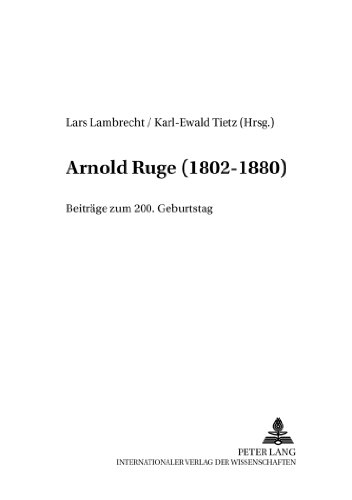 Arnold Ruge (1802-1880): Beiträge zum 200. Geburtstag (Forschungen zum Junghegelianismus. Quellenkunde, Umkreisforschung, Theorie, Wirkungsgeschichte)