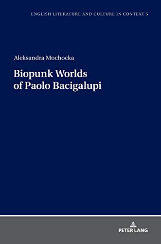 Biopunk Worlds of Paolo Bacigalupi (English Literature and Culture in Context, Band 5)