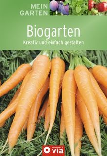 Biogarten (Mein Garten): Kreativ und einfach gestalten