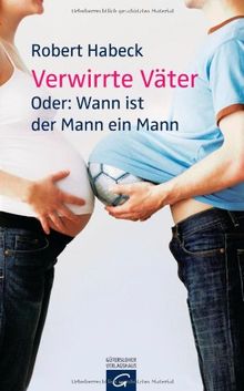 Verwirrte Väter: Oder: Wann ist der Mann ein Mann