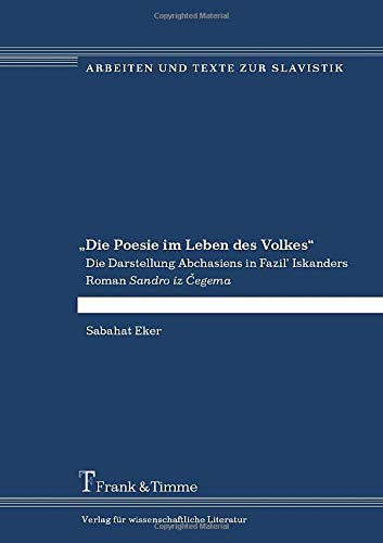 Die Poesie im Leben des Volkes: Die Darstellung Abchasiens in Fazil' Iskanders Roman Sandro iz Cegema (Arbeiten und Texte zur Slavistik)