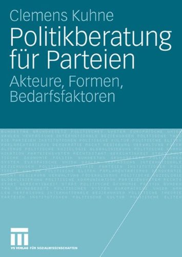 Politikberatung für Parteien: Akteure, Formen, Bedarfsfaktoren (German Edition)