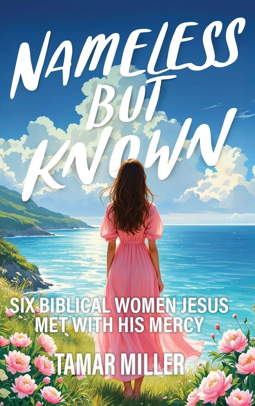 Nameless But Known: Six biblical women Jesus met with His mercy