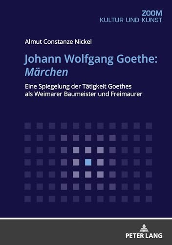 Johann Wolfgang Goethe: Märchen: Eine Spiegelung der Tätigkeit Goethes als Weimarer Baumeister und Freimaurer
