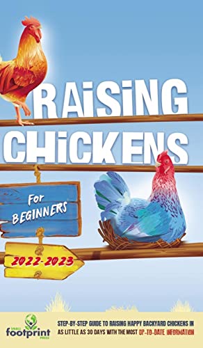 Raising Chickens For Beginners 2022-2023: Step-By-Step Guide to Raising Happy Backyard Chickens In 30 Days With The Most Up-To-Date Information