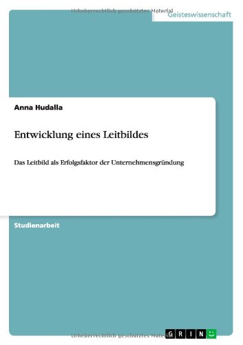 Entwicklung eines Leitbildes: Das Leitbild als Erfolgsfaktor der Unternehmensgründung