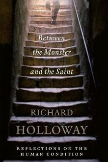 Between The Monster And The Saint: Reflections on the Human Condition