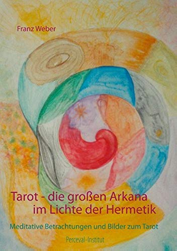 Tarot - die großen Arkana im Lichte der Hermetik: Meditative Betrachtungen und Bilder zum Tarot