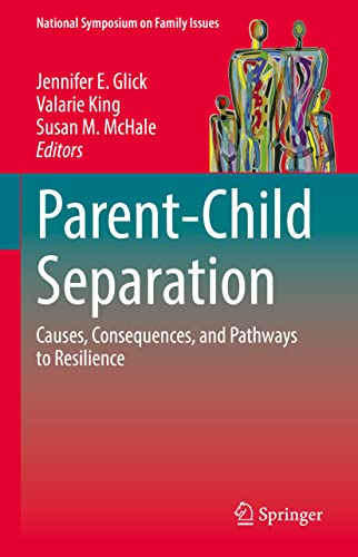 Parent-Child Separation: Causes, Consequences, and Pathways to Resilience (National Symposium on Family Issues, 1, Band 1)