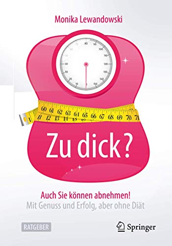 Zu dick? Auch Sie können abnehmen!: Mit Genuss und Erfolg, aber ohne Diät