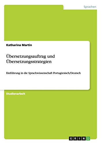 Übersetzungsauftrag und Übersetzungsstrategien: Einführung in die Sprachwissenschaft Portugiesisch/Deutsch