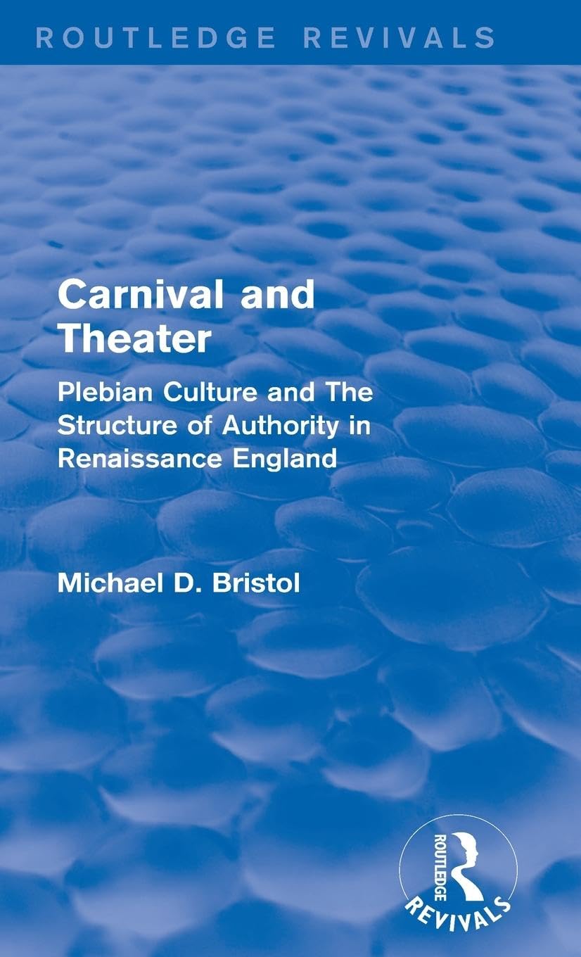 Carnival and Theater (Routledge Revivals): Plebian Culture and The Structure of Authority in Renaissance England