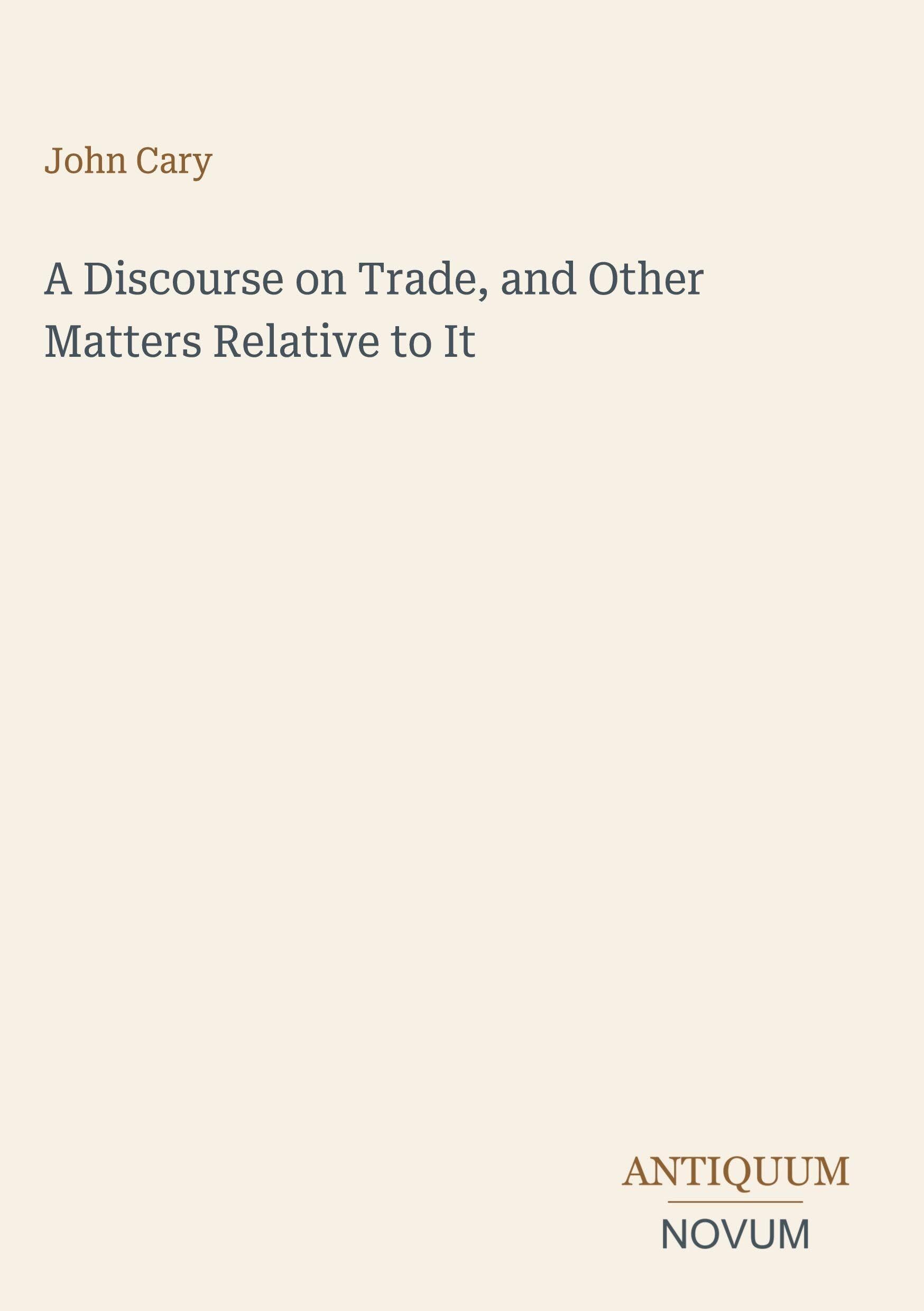 A Discourse on Trade, and Other Matters Relative to It