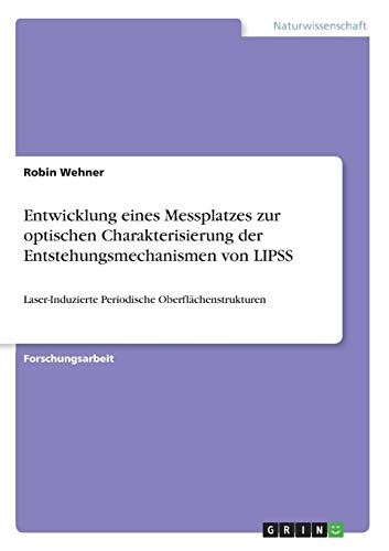 Entwicklung eines Messplatzes zur optischen Charakterisierung der Entstehungsmechanismen von LIPSS: Laser-Induzierte Periodische Oberflächenstrukturen