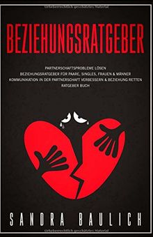 Beziehungsratgeber: Partnerschaftsprobleme lösen Beziehungsratgeber für Paare, Singles, Frauen & Männer Kommunikation in der Partnerschaft verbessern & Beziehung retten Ratgeber Buch