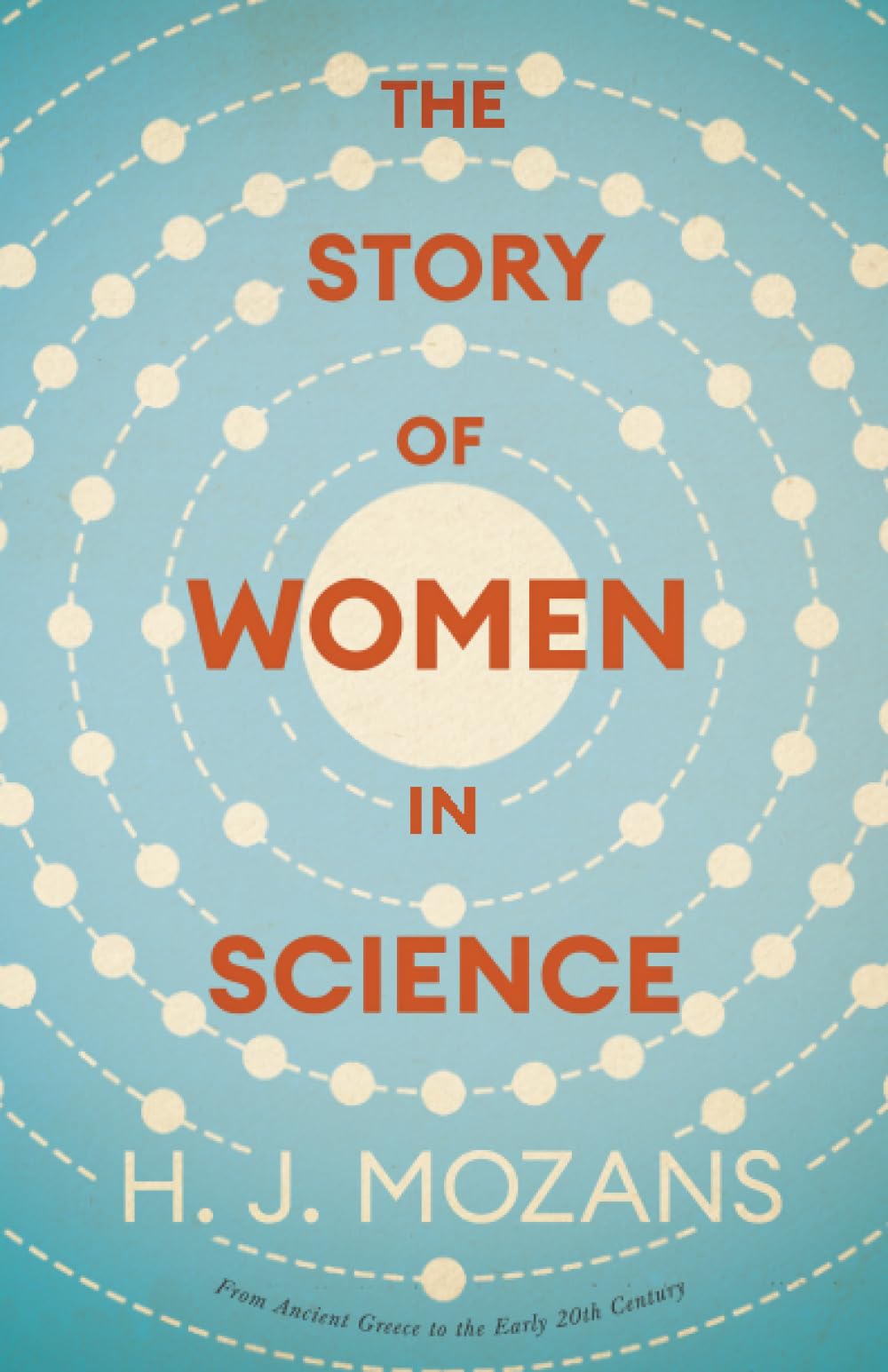 The Story of Women in Science – From Ancient Greece to the Early 20th Century: A History of Brilliant Women in the Sciences