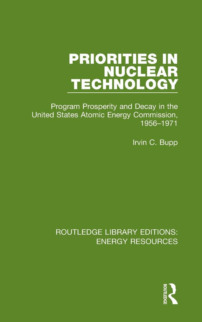 Priorities in Nuclear Technology: Program Prosperity and Decay in the United States Atomic Energy Commission, 1956-1971 (Routledge Library Editions: Natural Resources, 2, Band 2)