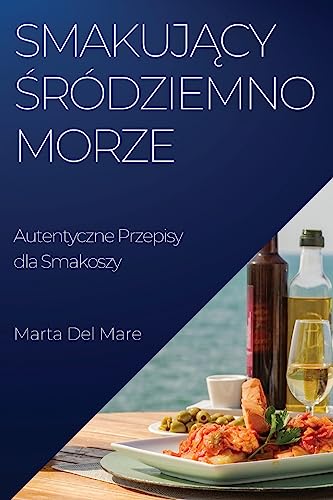 Smakujący Śródziemnomorze: Autentyczne Przepisy dla Smakoszy