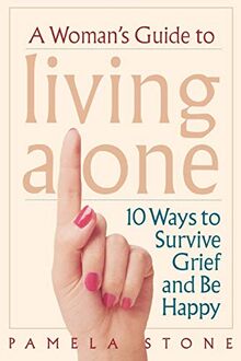 A Woman's Guide to Living Alone: 10 Ways To Survive Grief And Be Happy