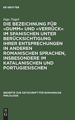 Die Bezeichnung für »dumm« und »verrück« im Spanischen unter Berücksichtigung ihrer Entsprechungen in anderen romanischen Sprachen, insbesondere im ... für romanische Philologie, 126, Band 126)
