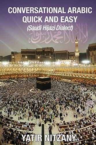 Conversational Arabic Quick and Easy: Saudi Hejazi Dialect, Saudi Hijazi Dialect, Saudi Arabic, Saudi Arabia, Hajj, Mecca, Medina, Kaaba